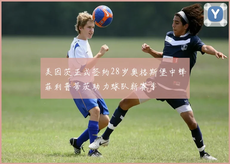美因茨正式签约28岁奥格斯堡中锋菲利普蒂茨助力球队新赛季