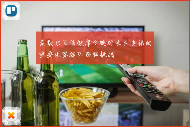 莱默尔因伤缺席今晚对法兰克福的重要比赛球队面临挑战